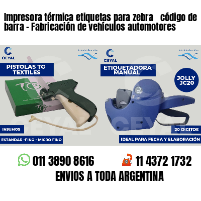 Impresora térmica etiquetas para zebra  código de barra - Fabricación de vehículos automotores